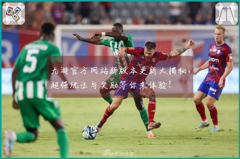 九游官方网站新版本更新大揭秘，超强玩法与奖励等你来体验！