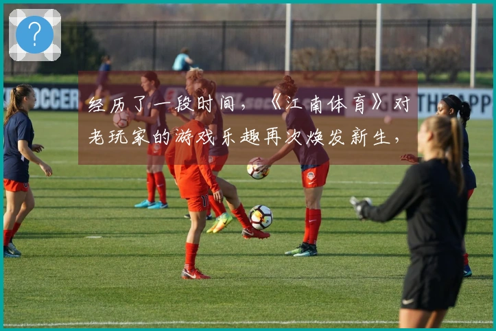 经历了一段时间，《江南体育》对老玩家的游戏乐趣再次焕发新生，回归体验不容错过